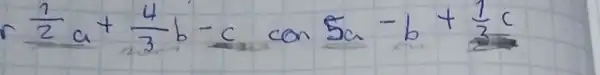 r (1)/(2) a+(4)/(3) b-c operatorname(con) 5 a-b+(1)/(3) c