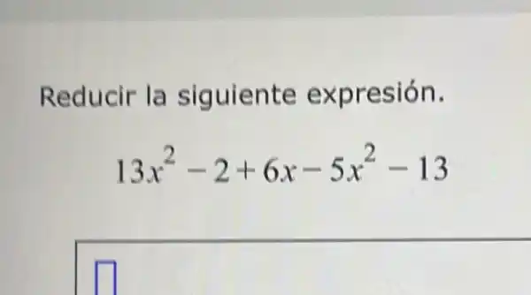 Reducir la siguiente expresión.
13x^2-2+6x-5x^2-13
square  square