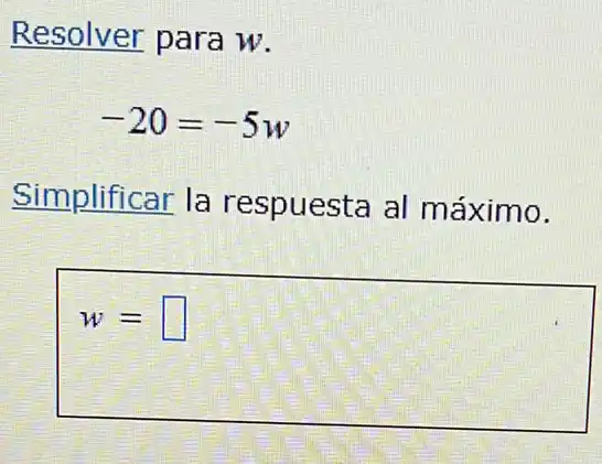 Resolver para w.
-20=-5w
Simplificar la respuesta al máximo.
w= square