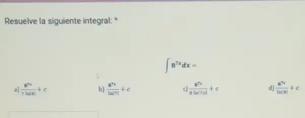 Resuelve la siguiente integral:
a) (8^7x)/(7lnvert 8vert )+c
b) (8^7x)/(lnvert 7vert )+c
c) (8^7x)/(8lnvert 7xvert )+c
d) (8^7x)/(lnvert 8vert )+c