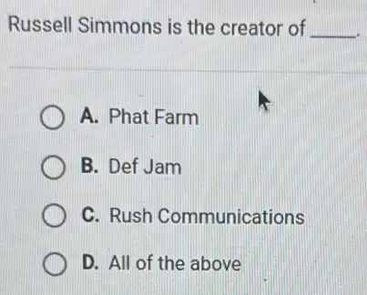 Russell Simmons is the creator of __
A. Phat Farm
B. Def Jam
C. Rush Communications
D. All of the above