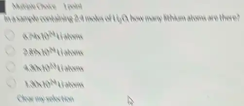 His sample containing Complete H_(2)O how many khirm along are there?
6.74times 10^24Liatoms
289times 10^24Liatoms
4.30times 10^23Liatoms
1.30times 10^24Liatoms
Clear my selution