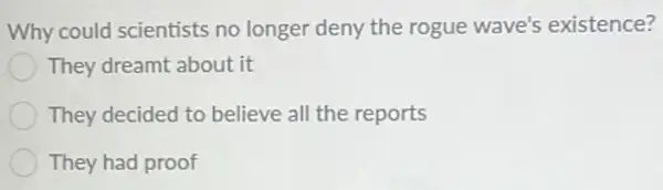 Why could scientists no longer deny the rogue wave's existence?
They dreamt about it
They decided to believe all the reports
They had proof