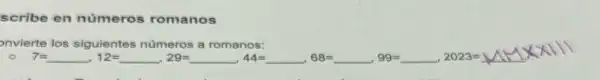 scribe en números romanos
onvierte los siguientes numeros a romanos:
7=underline ( ),12=underline ( ), 29=underline ( ),44=underline ( ), 68=underline ( ), 99=underline ( ), 2023=underline ( ), underline ( ), KNN 11