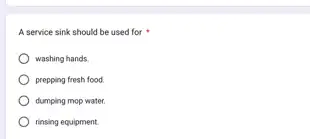 A service sink should be used for
washing hands.
prepping fresh food.
dumping mop water.
rinsing equipment.