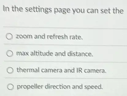 In the settings page you can set the
zoom and refresh rate.
max altitude and distance.
thermal camera and IR camera.
propeller direction and speed.