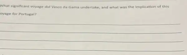 What significant voyage did Vasco da Gama undertake and what was the implication of this
oyage for Portugal?
__