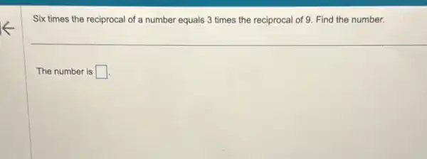 Six times the reciprocal of a number equals 3 times the reciprocal of 9. Find the number.
The number is square