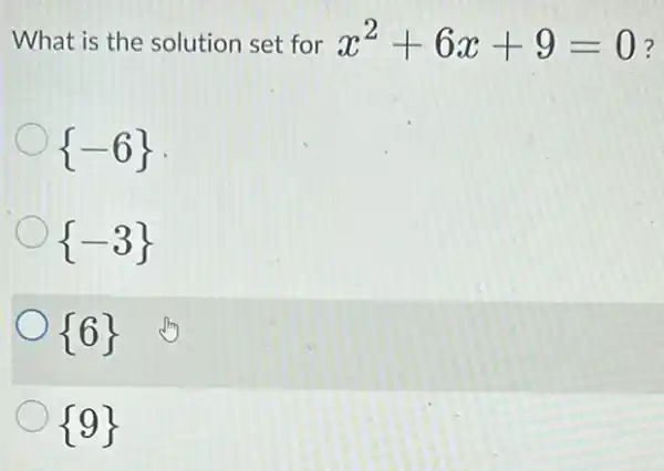 What is the solution set for x^2+6x+9=0 ?
 -6 
 -3 
 6 
 9