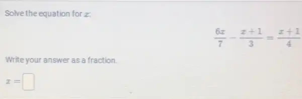 Solve the equation for
(6x)/(7)-(x+1)/(3)=(x+1)/(4)
Write your answer as a fraction
x=square
