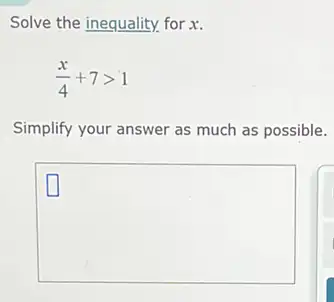 Solve the inequality, for x.
(x)/(4)+7gt 1
Simplify your answer as much as possible.
square