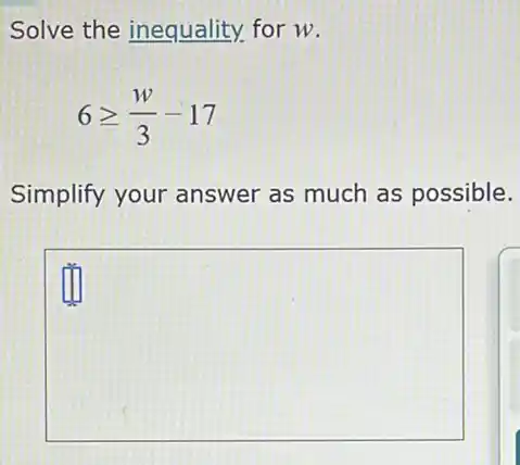 Solve the inequality.for w.
6geqslant (w)/(3)-17
Simplify your answer as much as possible.
square 
LL