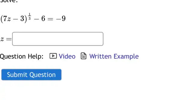 solve.
(7z-3)^(1)/(3)-6=-9
z=square