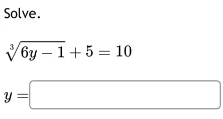 Solve.
sqrt [3](6y-1)+5=10
y=square