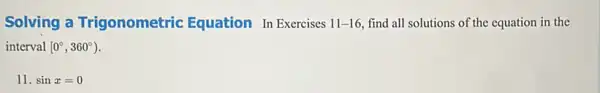 Solving a Trigonometric Equation In Exercises 11-16 find all solutions of the equation in the
interval [0^circ ,360^circ )
11. sinx=0