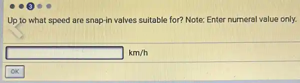 Up to what speed are snap-in valves suitable for? Note: Enter numeral value only.
km/h