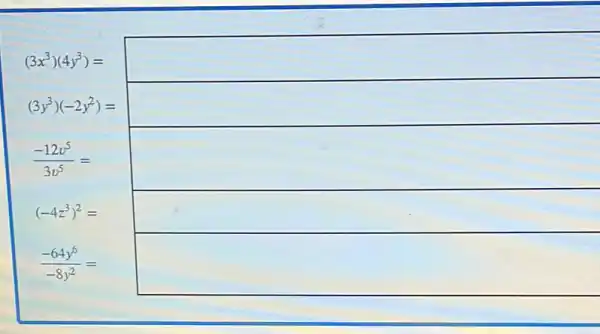 square 
(3y^3)(-2y^2)=
square 
(-12v^5)/(3v^5)=
square 
(-4z^3)^2=
square 
(-64y^6)/(-8y^2)=
square