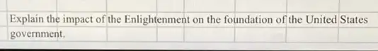 square 
square 
square 
square 
Explain the impact of the Enlightenment on the foundation of the United States
government.
square 
square 
square 
square 
square 
square