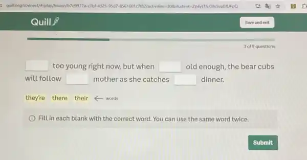 square  too young right now,but when square  old enough, the bear cubs
will follow square  mother as she catches square  dinner.
they're there their words
(i) Fill in each blank with the correct word. You can use the same word twice.