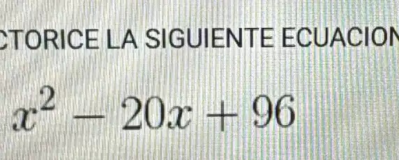 STORICE LA SIGUIENTE ECUACION
x^2-20x+96