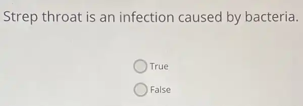 Strep throat is an infection caused by bacteria.
True
False