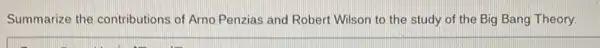 Summarize the contributions of Arno Penzias and Robert Wilson to the study of the Big Bang Theory.