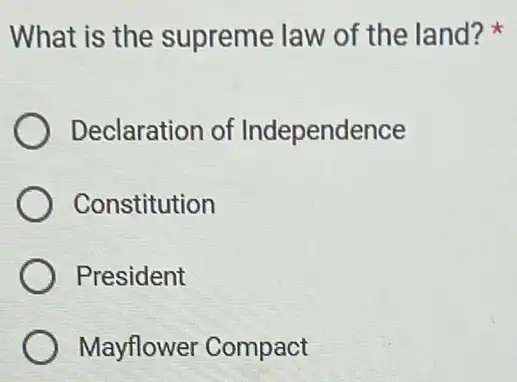 What is the supreme law of the land?
Declaration of Independence
Constitution
President
Mayflower Compact