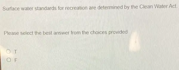 Surface water standards for recreation are determined by the Clean Water Act.
Please select the best answer from the choices provided
E