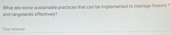 What are some sustainable practices that can be implemented to manage forests
and rangelands effectively?
Your answer