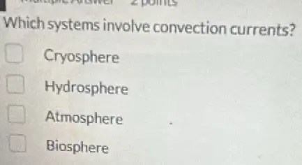 Which systems involve convection currents?
Cryosphere
Hydrosphere
Atmosphere
Biosphere