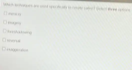 Which techniques are used Entect three options
mimicry
imagery
foreshadowing
reversal
exaggeration