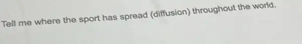 Tell me where the sport has spread (diffusion) throughout the world.