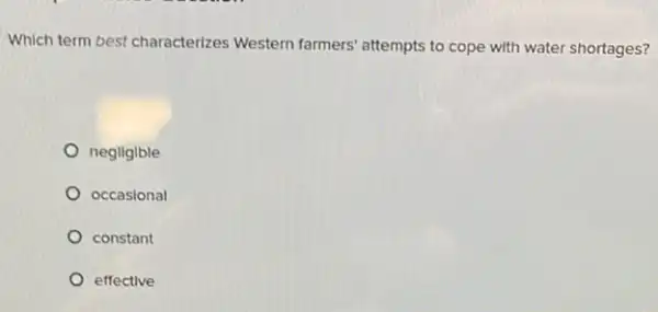 Which term best characterizes Western farmers' attempts to cope with water shortages?
negligible
occasional
constant
effective