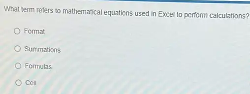 What term refers to mathematical equations used in Excel to perform calculations?
Format
Summations
Formulas
Cell