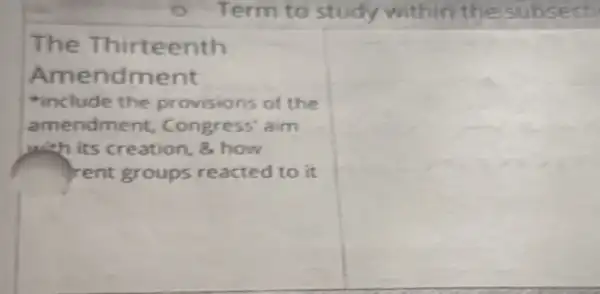 Term to study within the subsect
The Thirteenth
Amendment
include the provisions of the
amendment.Congress' aim
with its creation, 8 how
rent groups reacted to it