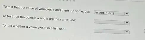 To test that the value of variables a and b are the samo, use: square 
To test that the objects a and b are the same, use
square 
To test whether a value exists in a list, use:
square