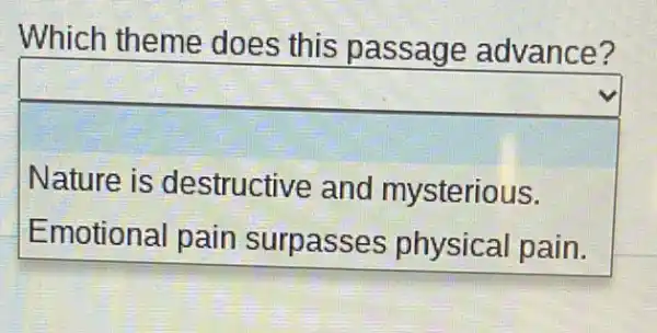 Which theme does this passage advance?
Nature is destructive and mysterious.
Emotional
square