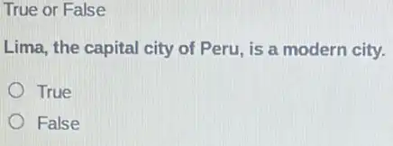 True or False
Lima, the capital city of Peru, is a modern city.
True
False