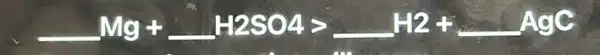 underline ( )Mg+underline ( )H2SO4gt underline ( )H2+underline ( )Ag(G)