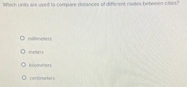 Which units are used to compare distances of different routes between cities?
millimeters
meters
kilometers
centimeters