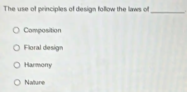 The use of principles of design follow the laws of __
Composition
Floral design
Harmony
Nature