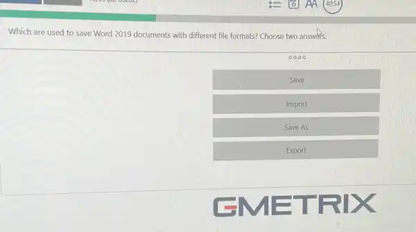 Which are used to save Word 2019 documents with different file formats?Choose two answers.
00.00
Save
Import
Save As
Export