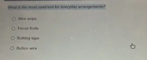 What is the most used tool for everyday arrangements?
Wire snips
Florist Knife
Bulldog tape
Bullion wire