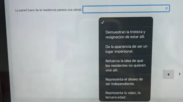 v La pared fuera de la residencia parece una cárcel. square 
square 
Demuestran la tristeza y
resignacion de estar alli.
Da la apariencia de ser un
lugar impersonal.
Refuerza la idea de que
los residentes no quieren
vivir alli.
Representa el deseo de
ser independiente.
Representa la vejez, la