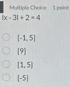 vert x-3vert +2=4
 -1,5 
(9)
 1,5 
 -5 
Multiple Choice 1 point