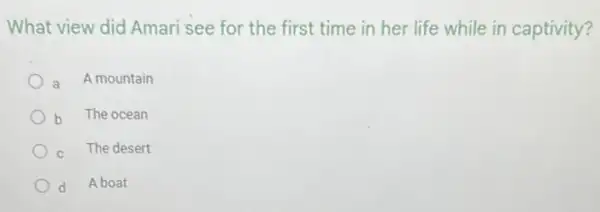 What view did Amari see for the first time in her life while in captivity?
a A mountain
b The ocean
C The desert
d A boat