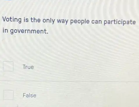 Voting is the only way people can participate
in government.
True
False