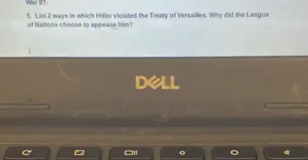 War II?-
5. List 2 ways in which Hitler violated the Treaty of Versailles Why did the League
of Nations choose to appease him?