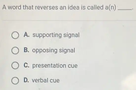 A word that reverses an idea is called a(n) __
A. supporting signal
B. opposing signal
C. presentation cue
D. verbal cue