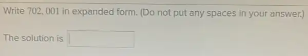 Write 702, 001 in expanded form. (Do not put any spaces in your answer.)
The solution is square